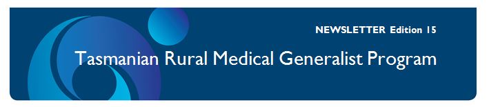 Tasmanian Rural Medical Generalist Program - Newsletter Edition 15